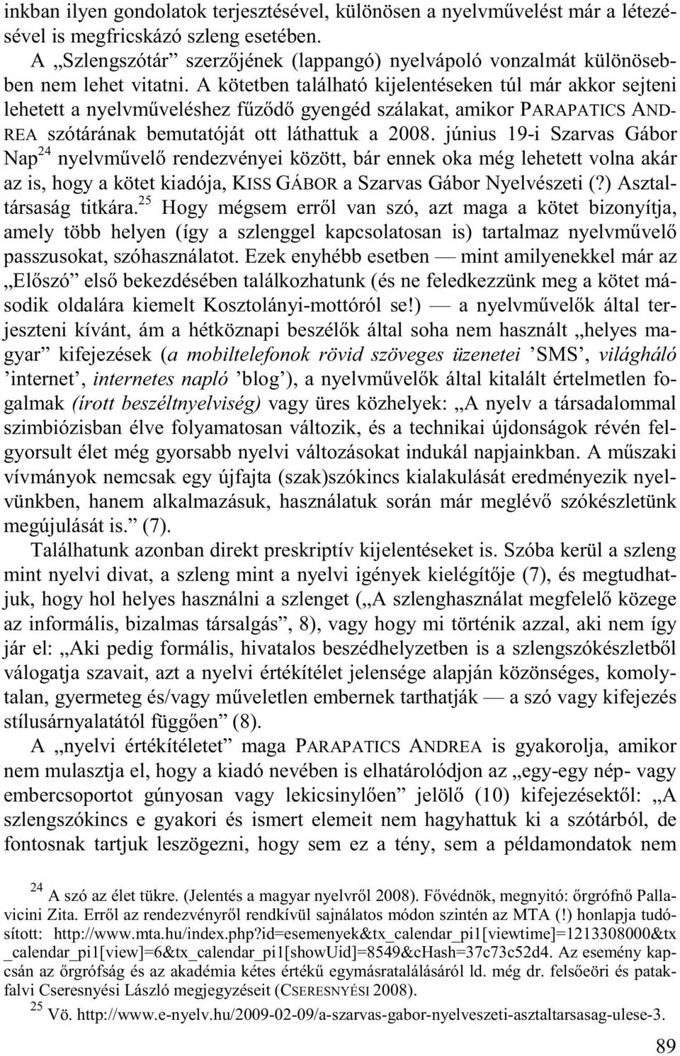 A kötetben található kijelentéseken túl már akkor sejteni lehetett a nyelvm veléshez f z d gyengéd szálakat, amikor PARAPATICS AND- REA szótárának bemutatóját ott láthattuk a 2008.