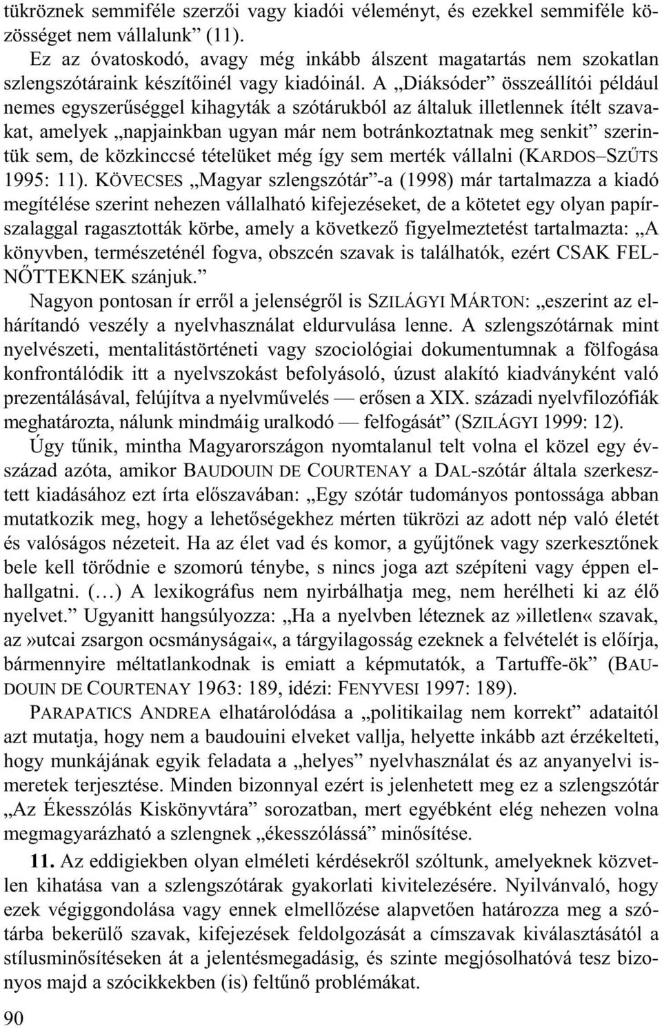 A Diáksóder összeállítói például nemes egyszer séggel kihagyták a szótárukból az általuk illetlennek ítélt szavakat, amelyek napjainkban ugyan már nem botránkoztatnak meg senkit szerintük sem, de