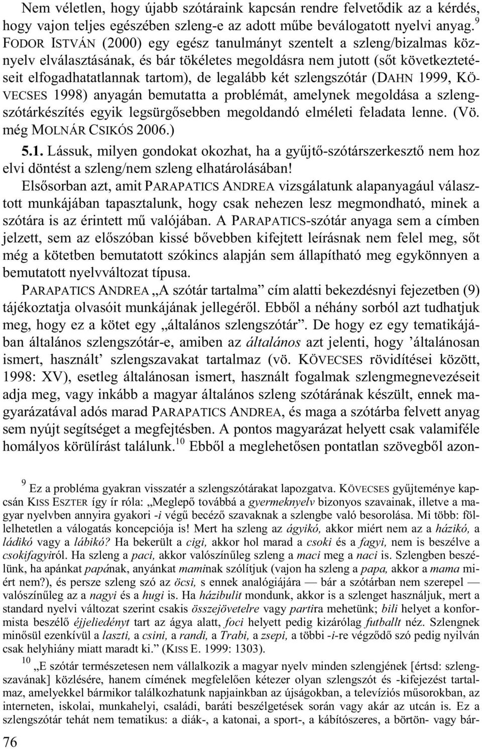 két szlengszótár (DAHN 1999, KÖ- VECSES 1998) anyagán bemutatta a problémát, amelynek megoldása a szlengszótárkészítés egyik legsürg sebben megoldandó elméleti feladata lenne. (Vö.