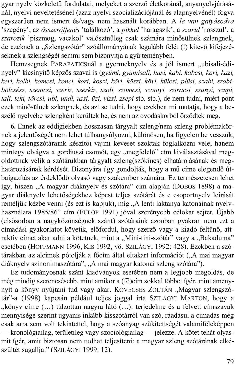 A le van gatyásodva szegény, az összeröffenés találkozó, a pikkel haragszik, a szarul rosszul, a szarozik piszmog, vacakol valószín leg csak számára min sülnek szlengnek, de ezeknek a Szlengszótár