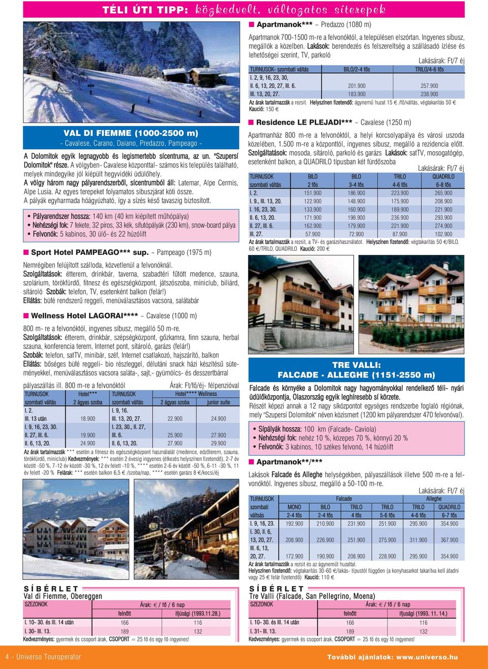 900 25 23 Az árak tartalmazzák a rezsit.