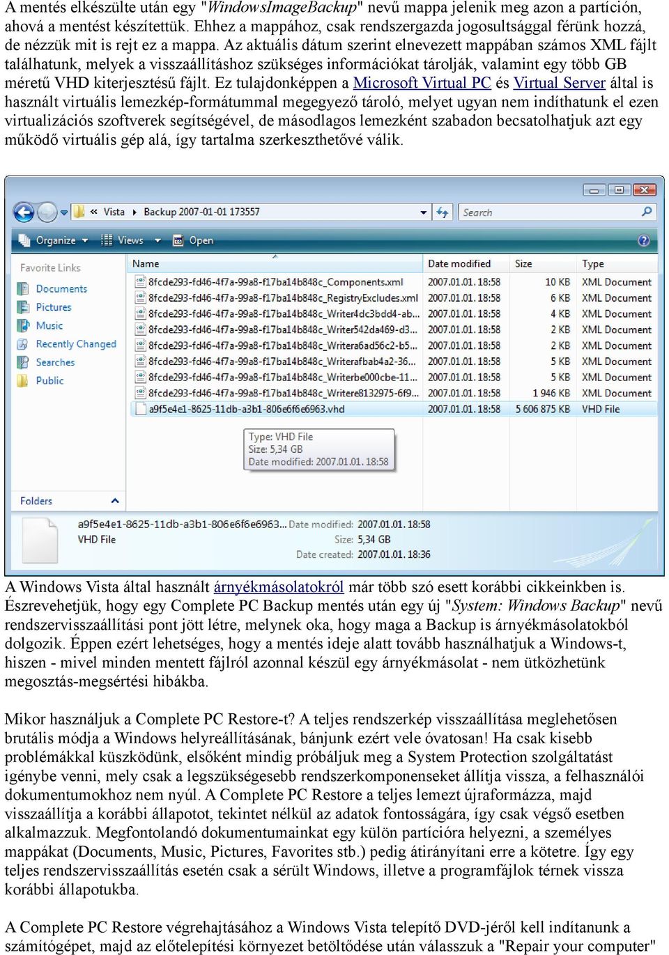 Az aktuális dátum szerint elnevezett mappában számos XML fájlt találhatunk, melyek a visszaállításhoz szükséges információkat tárolják, valamint egy több GB méretű VHD kiterjesztésű fájlt.