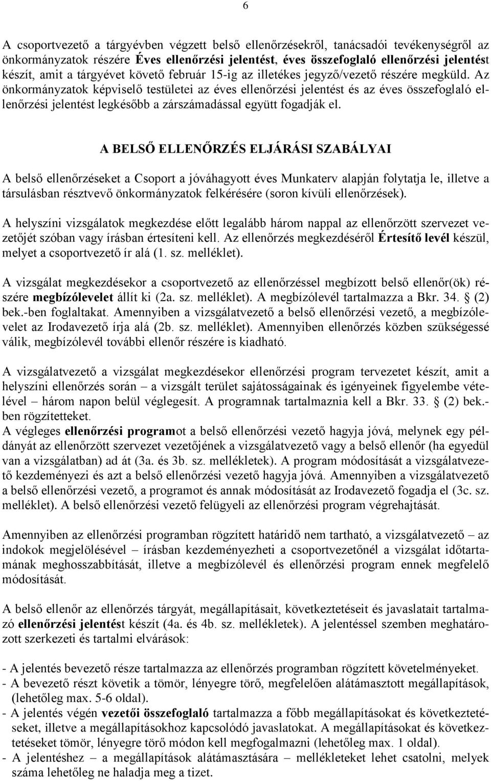 Az önkormányzatok képviselő testületei az éves ellenőrzési jelentést és az éves összefoglaló ellenőrzési jelentést legkésőbb a zárszámadással együtt fogadják el.