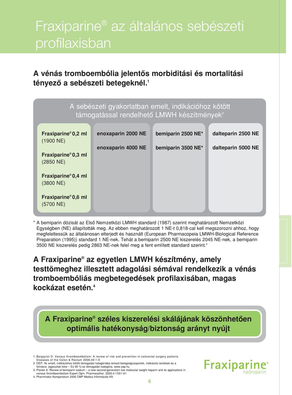 bemiparin 2500 NE* bemiparin 3500 NE* dalteparin 2500 NE dalteparin 5000 NE Fraxiparine 0,4 ml (3800 NE) Fraxiparine 0,6 ml (5700 NE) * A bemiparin dózisát az Elsô Nemzetközi LMWH standard (1987)