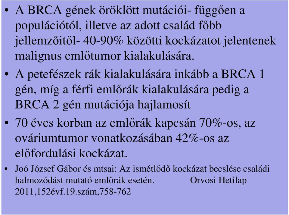 A petefészek rák kialakulására inkább a BRCA 1 gén, míg a férfi emlőrák kialakulására pedig a BRCA 2 gén mutációja hajlamosít 70 éves