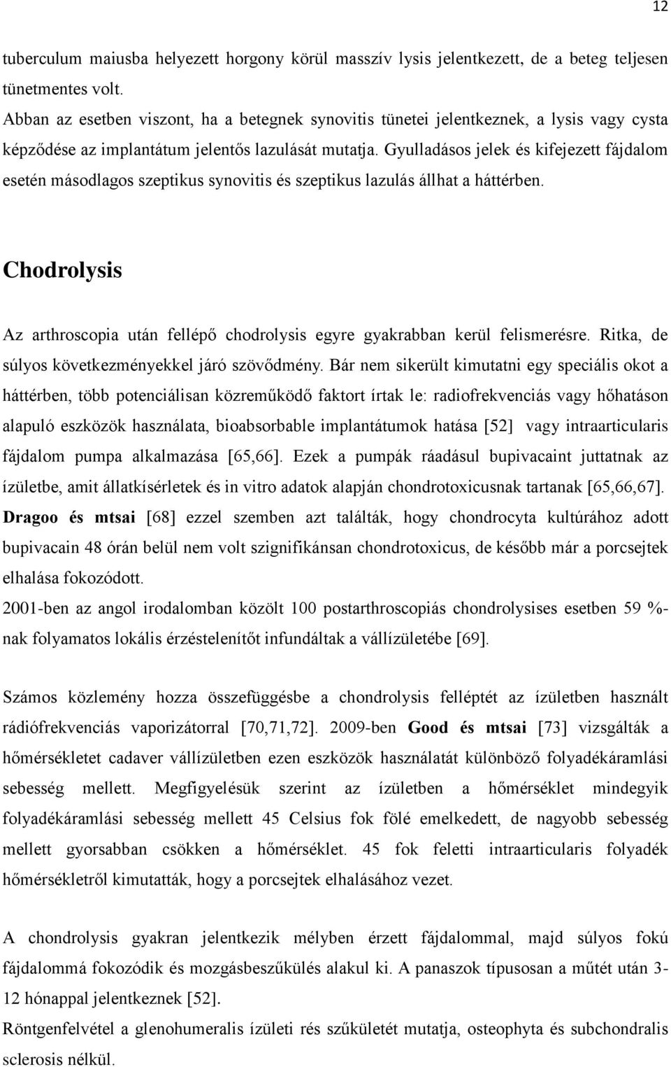 Gyulladásos jelek és kifejezett fájdalom esetén másodlagos szeptikus synovitis és szeptikus lazulás állhat a háttérben.