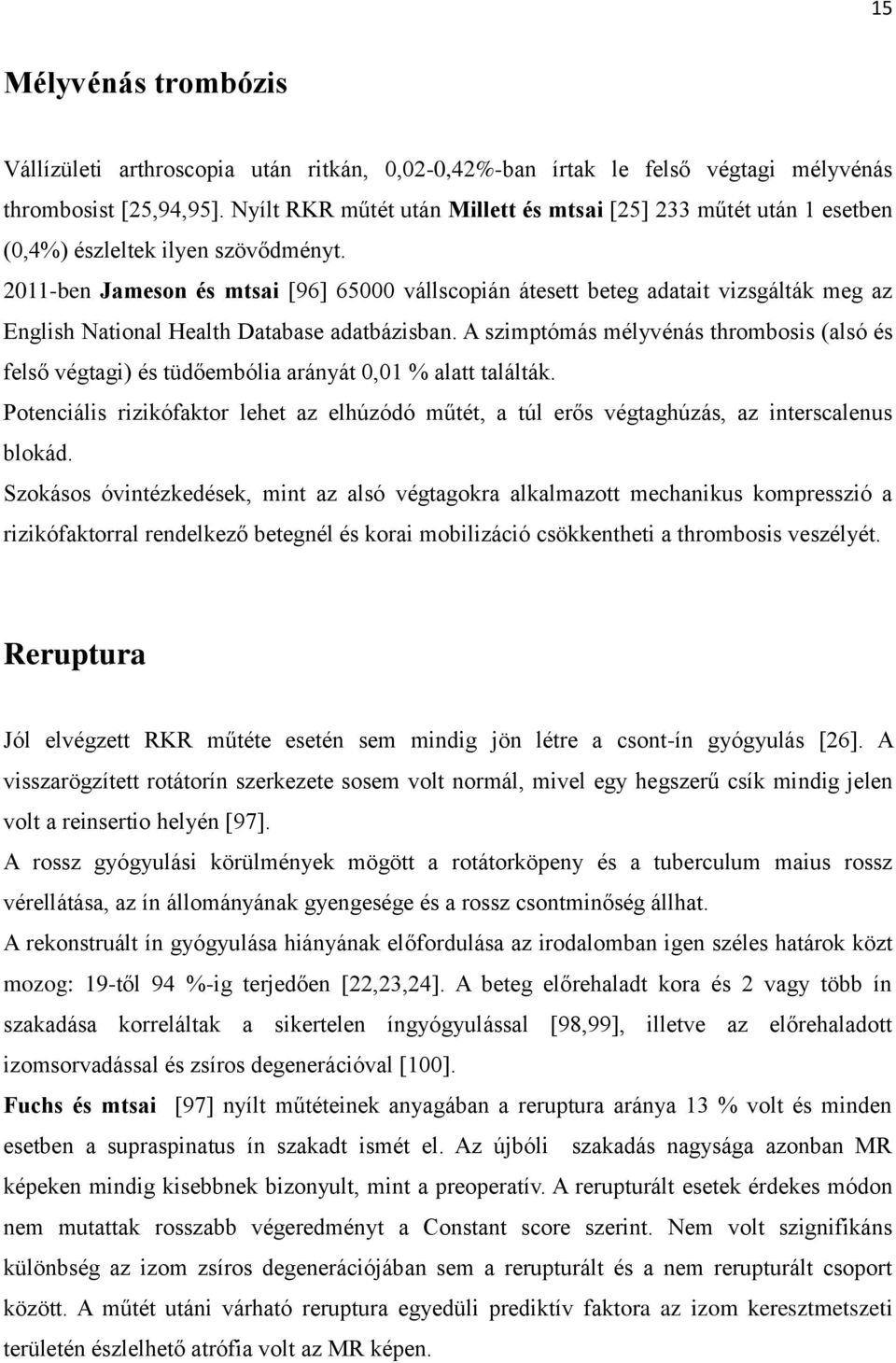 2011-ben Jameson és mtsai [96] 65000 vállscopián átesett beteg adatait vizsgálták meg az English National Health Database adatbázisban.