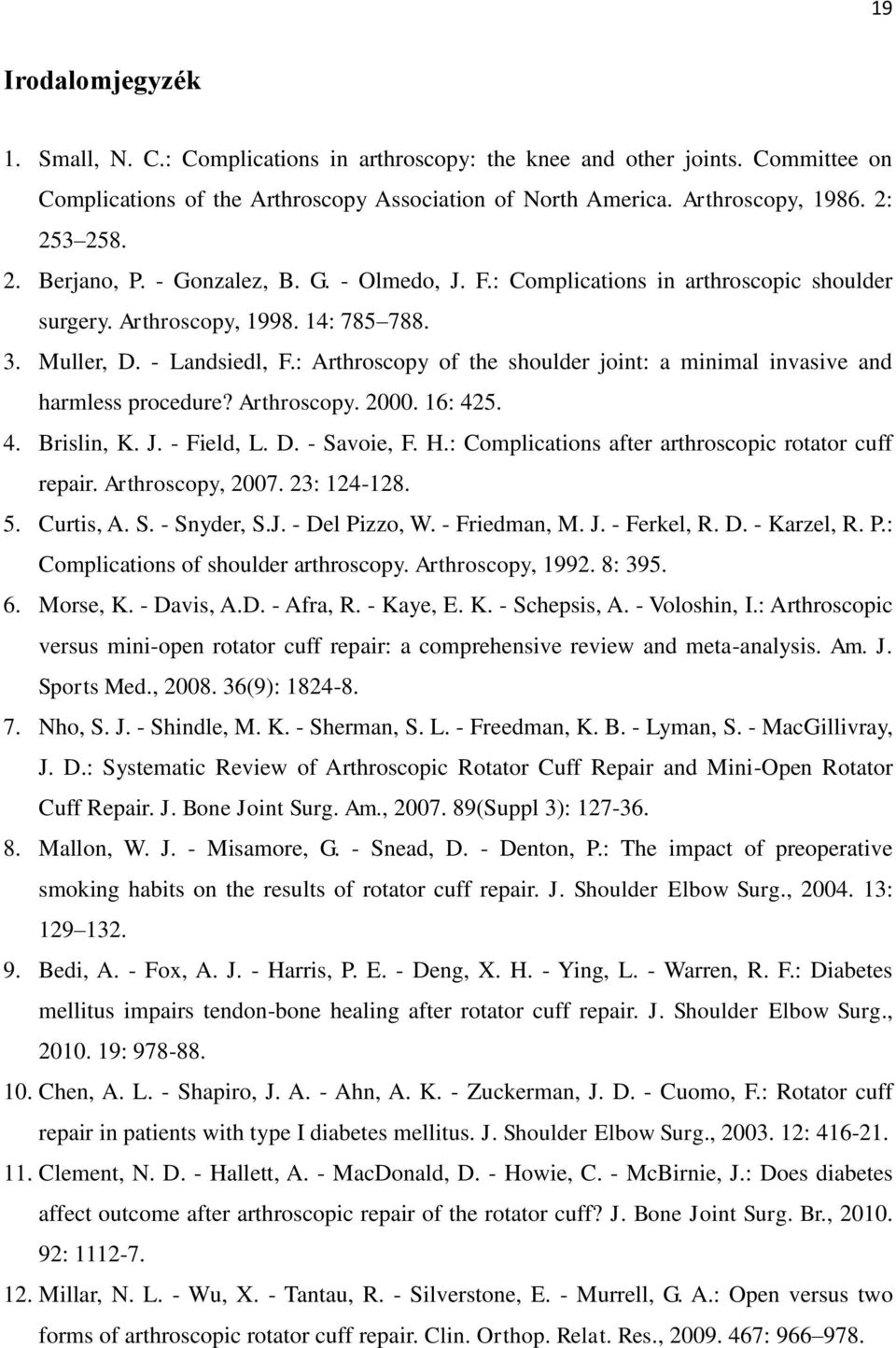 : Arthroscopy of the shoulder joint: a minimal invasive and harmless procedure? Arthroscopy. 2000. 16: 425. 4. Brislin, K. J. - Field, L. D. - Savoie, F. H.