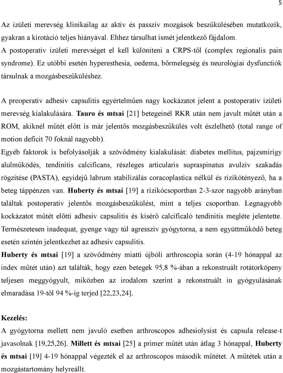 Ez utóbbi esetén hyperesthesia, oedema, bőrmelegség és neurológiai dysfunctiók társulnak a mozgásbeszűküléshez.