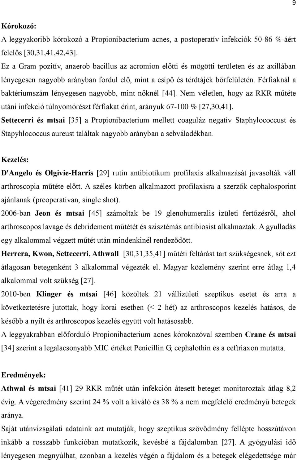 Férfiaknál a baktériumszám lényegesen nagyobb, mint nőknél [44]. Nem véletlen, hogy az RKR műtéte utáni infekció túlnyomórészt férfiakat érint, arányuk 67-100 % [27,30,41].