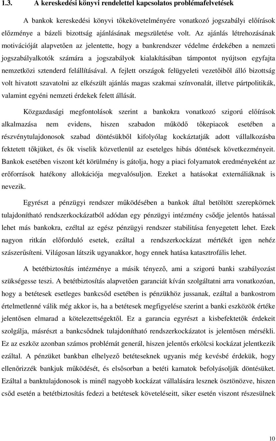 Az ajánlás létrehozásának motivációját alapvetően az jelentette, hogy a bankrendszer védelme érdekében a nemzeti jogszabályalkotók számára a jogszabályok kialakításában támpontot nyújtson egyfajta