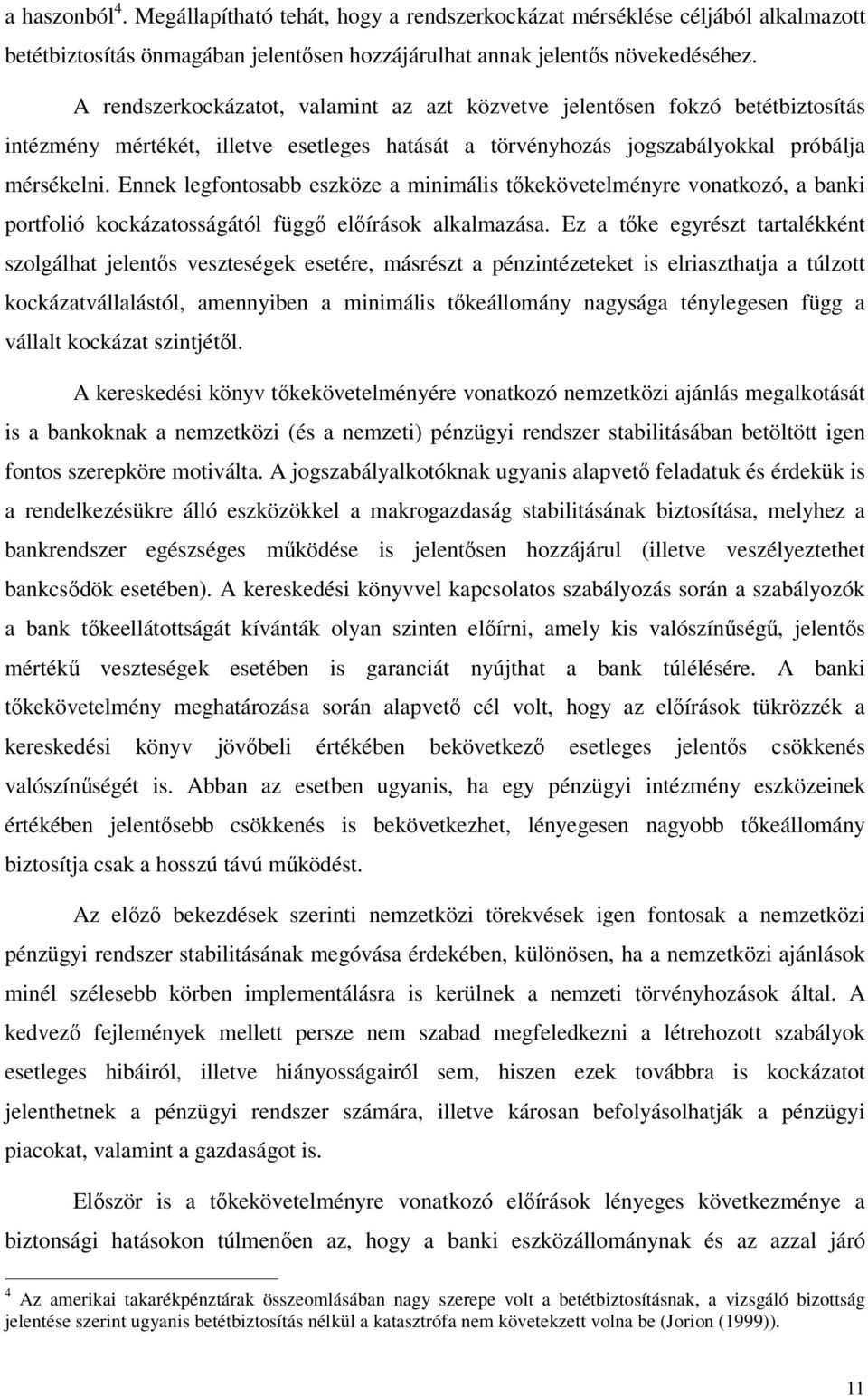 Ennek legfontosabb eszköze a minimális tőkekövetelményre vonatkozó, a banki portfolió kockázatosságától függő előírások alkalmazása.