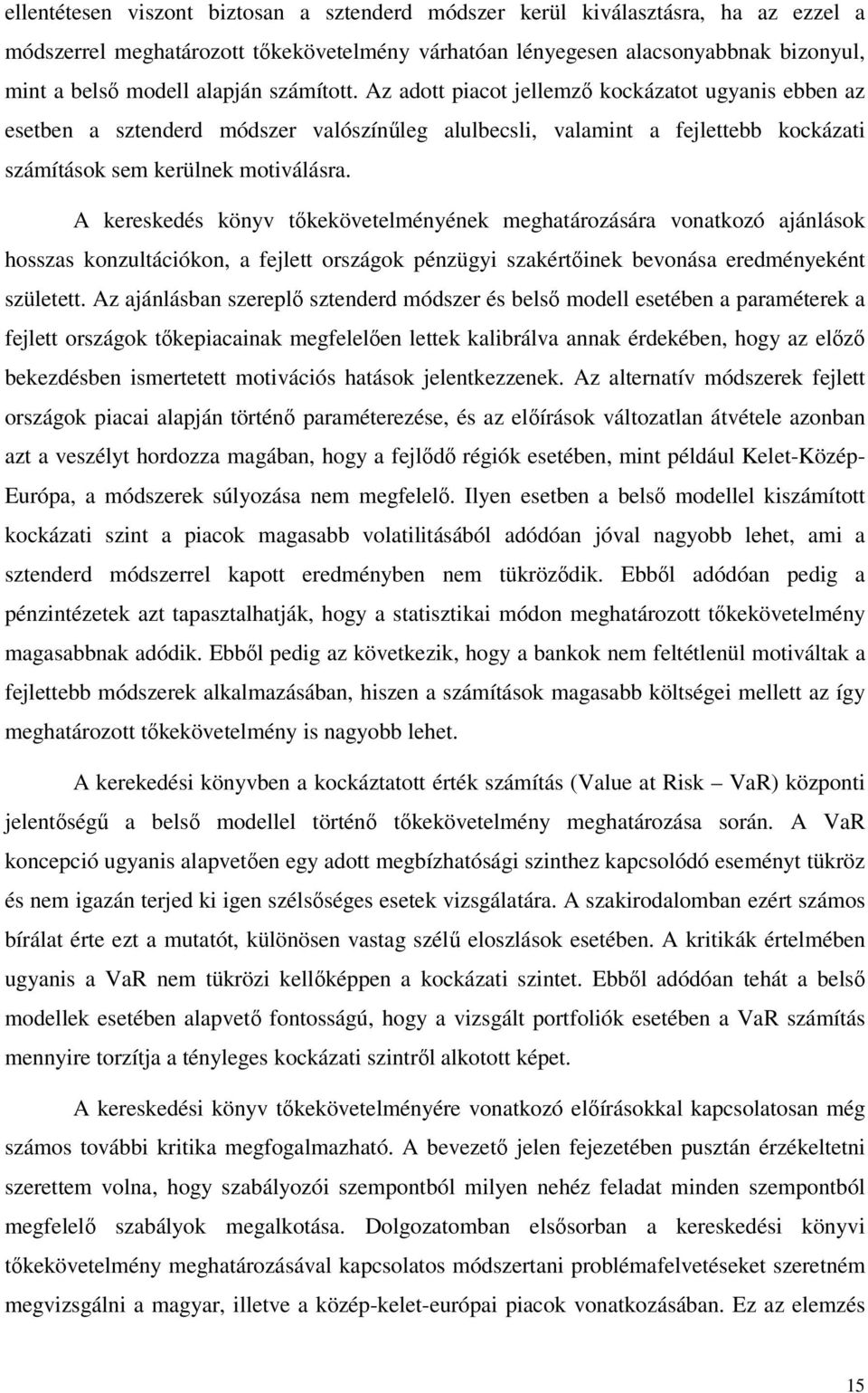 A kereskedés könyv tőkekövetelményének meghatározására vonatkozó ajánlások hosszas konzultációkon, a fejlett országok pénzügyi szakértőinek bevonása eredményeként született.