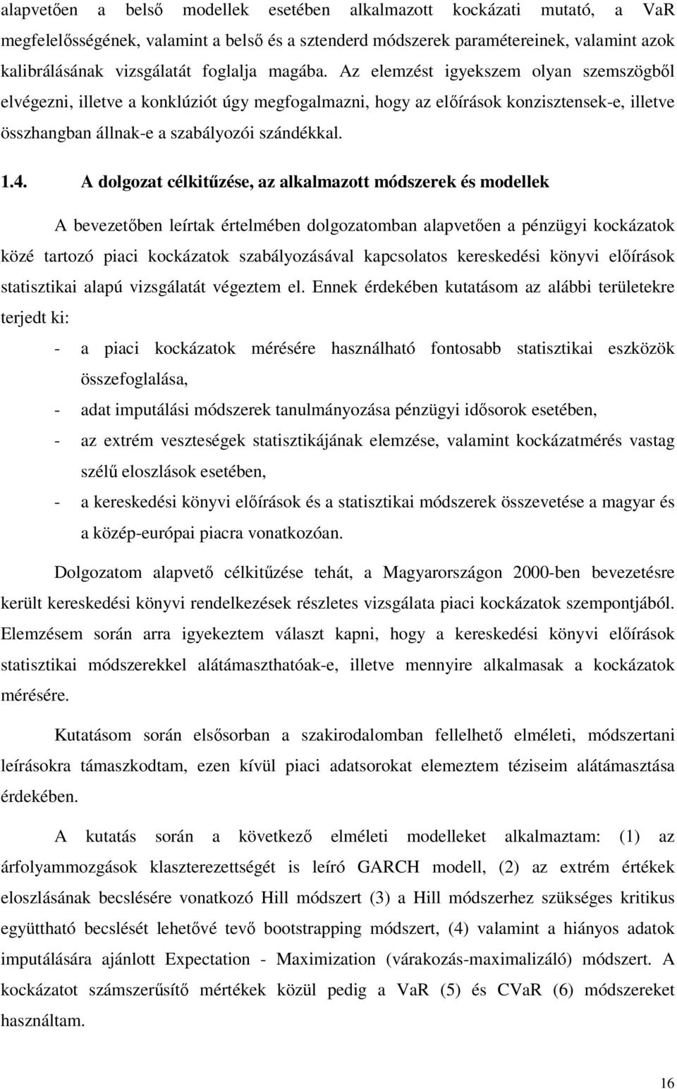 A dolgozat célkitűzése, az alkalmazott módszerek és modellek A bevezetőben leírtak értelmében dolgozatomban alapvetően a pénzügyi kockázatok közé tartozó piaci kockázatok szabályozásával kapcsolatos