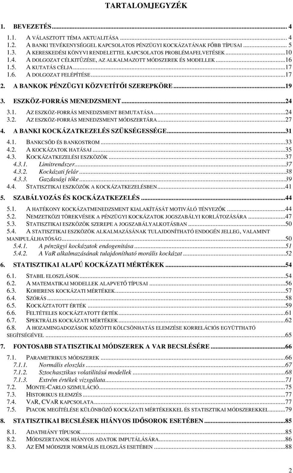 A BANKOK PÉNZÜGYI KÖZVETÍTŐI SZEREPKÖRE...19 3. ESZKÖZ-FORRÁS MENEDZSMENT...24 3.1. AZ ESZKÖZ-FORRÁS MENEDZSMENT BEMUTATÁSA...24 3.2. AZ ESZKÖZ-FORRÁS MENEDZSMENT MÓDSZERTÁRA...27 4.