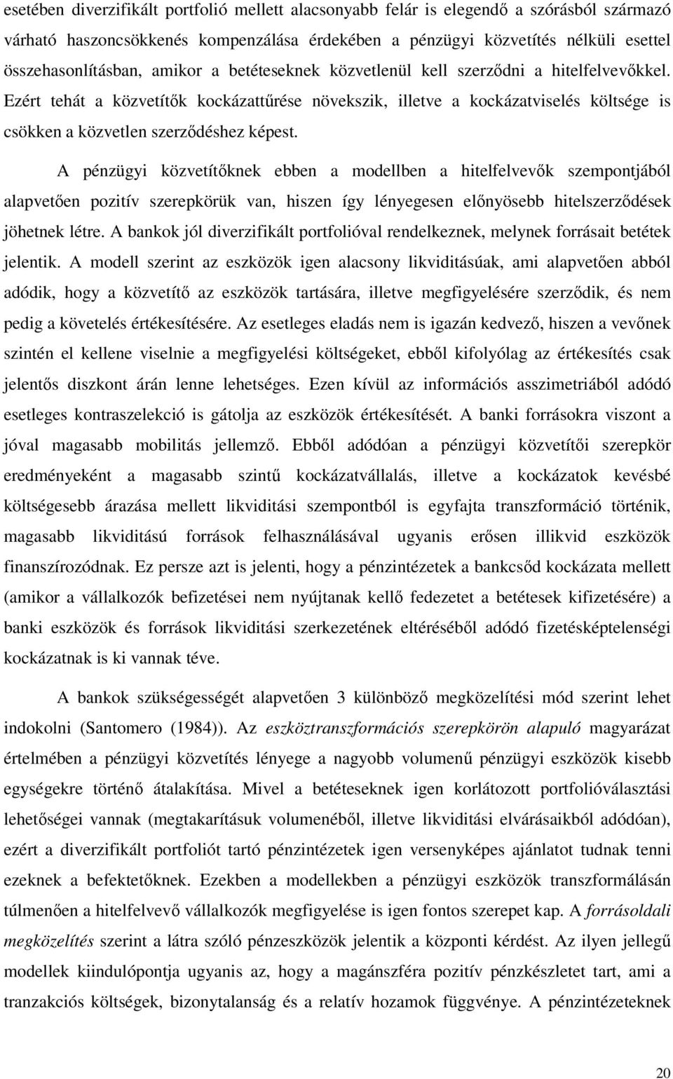 A pénzügyi közvetítőknek ebben a modellben a hitelfelvevők szempontjából alapvetően pozitív szerepkörük van, hiszen így lényegesen előnyösebb hitelszerződések jöhetnek létre.