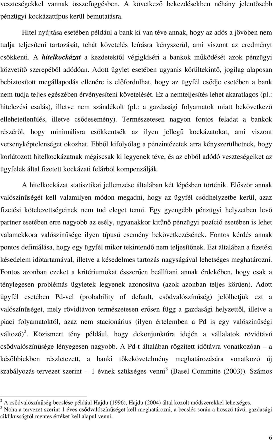 A hitelkockázat a kezdetektől végigkíséri a bankok működését azok pénzügyi közvetítő szerepéből adódóan.