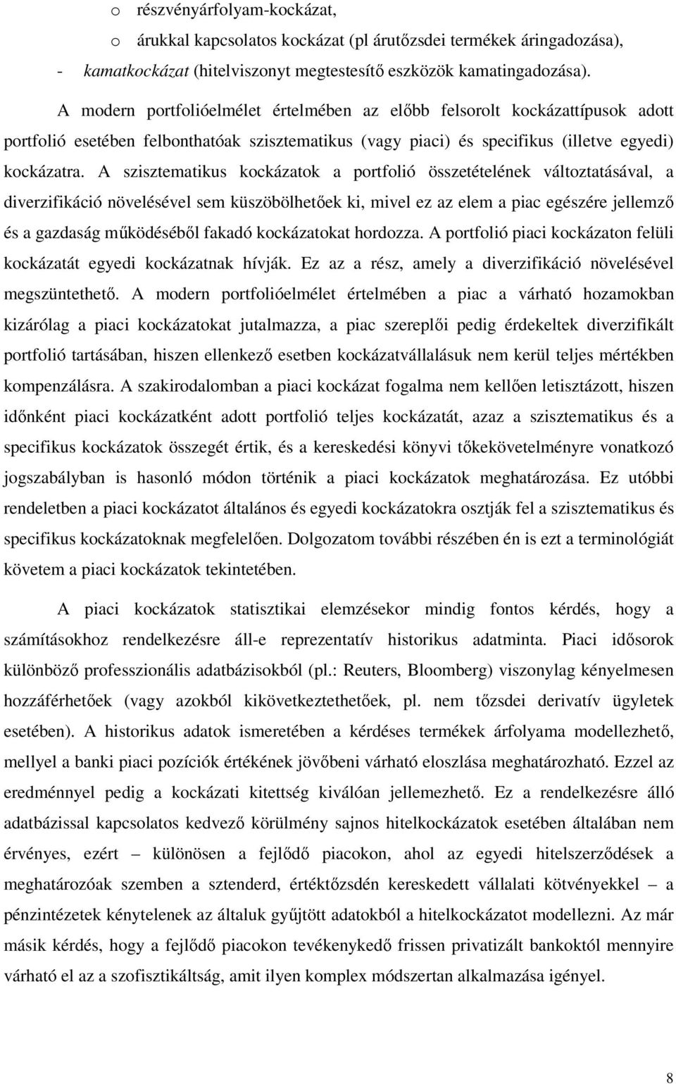 A szisztematikus kockázatok a portfolió összetételének változtatásával, a diverzifikáció növelésével sem küszöbölhetőek ki, mivel ez az elem a piac egészére jellemző és a gazdaság működéséből fakadó