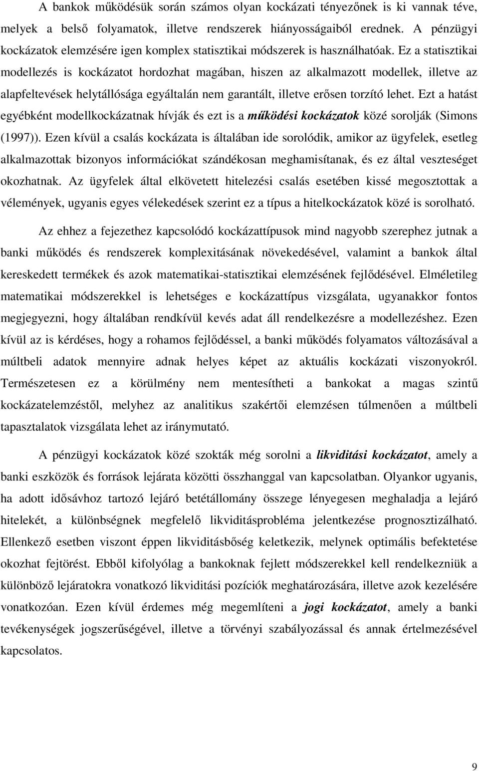 Ez a statisztikai modellezés is kockázatot hordozhat magában, hiszen az alkalmazott modellek, illetve az alapfeltevések helytállósága egyáltalán nem garantált, illetve erősen torzító lehet.