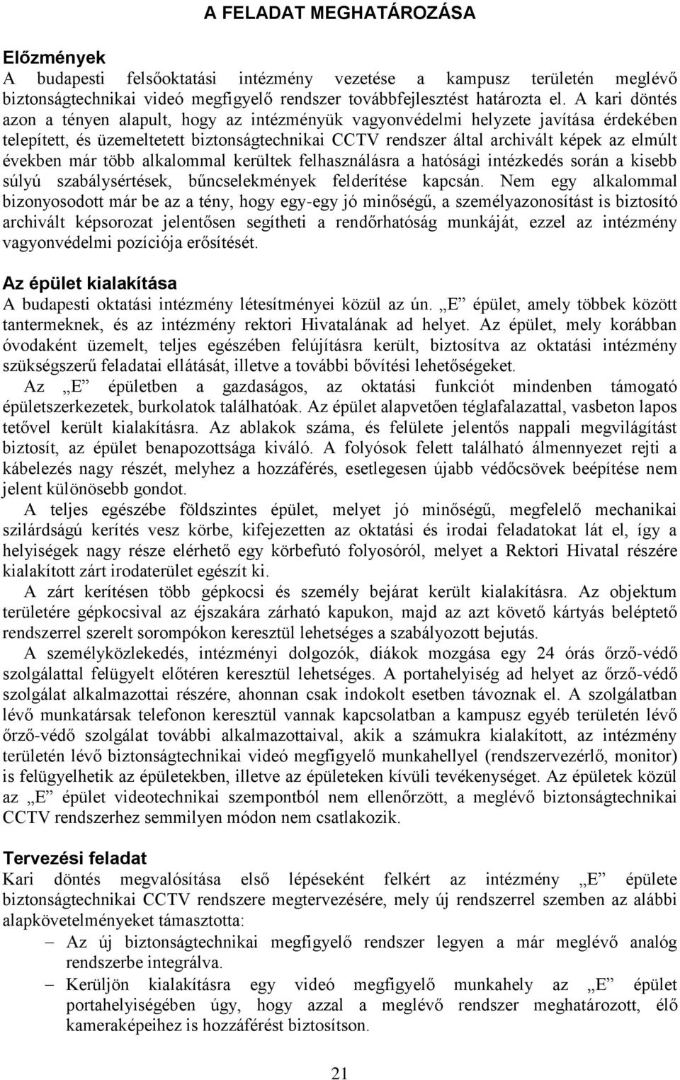 már több alkalommal kerültek felhasználásra a hatósági intézkedés során a kisebb súlyú szabálysértések, bűncselekmények felderítése kapcsán.