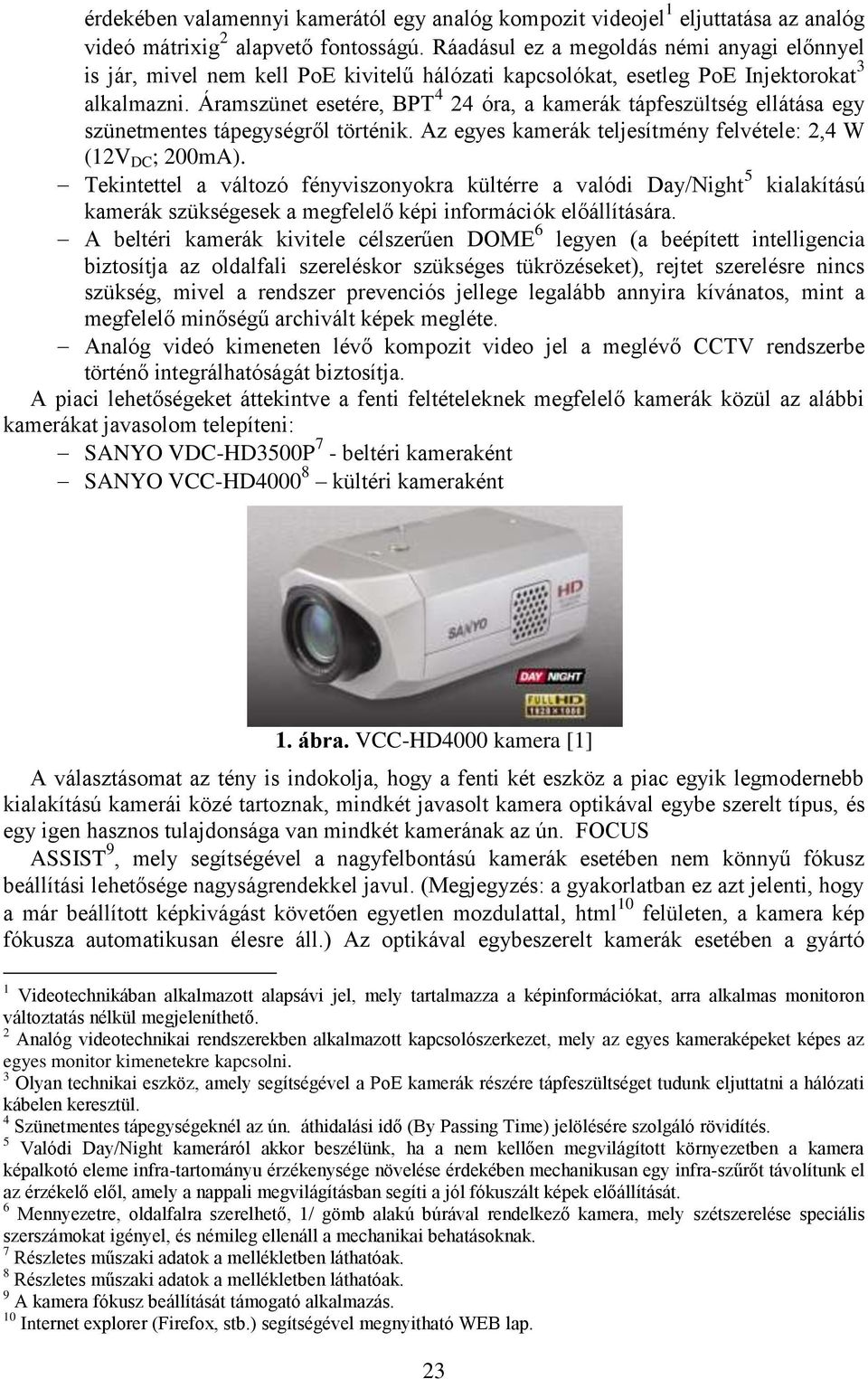 Áramszünet esetére, BPT 4 24 óra, a kamerák tápfeszültség ellátása egy szünetmentes tápegységről történik. Az egyes kamerák teljesítmény felvétele: 2,4 W (12V DC ; 200mA).