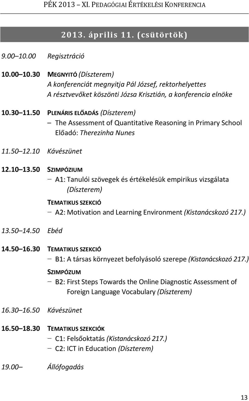 50 SZIMPÓZIUM A1: Tanulói szövegek és értékelésük empirikus vizsgálata (Díszterem) 13.50 14.50 Ebéd TEMATIKUS SZEKCIÓ A2: Motivation and Learning Environment (Kistanácskozó 217.) 14.50 16.