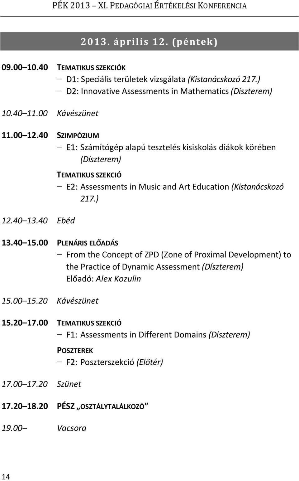 40 Ebéd TEMATIKUS SZEKCIÓ E2: Assessments in Music and Art Education (Kistanácskozó 217.) 13.40 15.