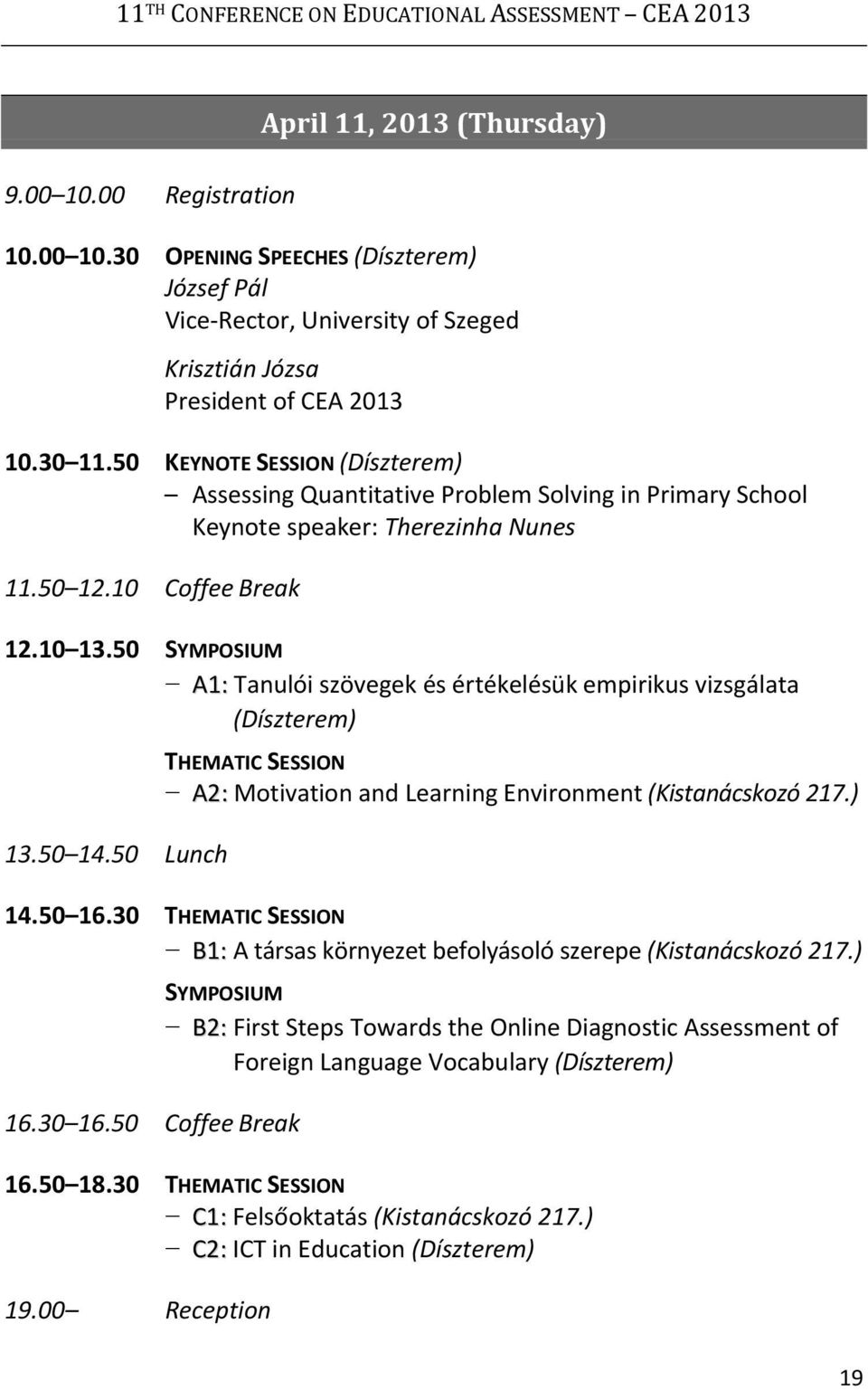 50 SYMPOSIUM A1: Tanulói szövegek és értékelésük empirikus vizsgálata (Díszterem) 13.50 14.50 Lunch THEMATIC SESSION A2: Motivation and Learning Environment (Kistanácskozó 217.) 14.50 16.