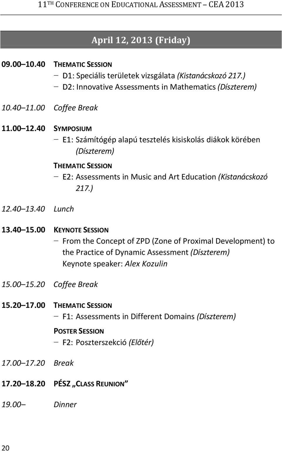 40 Lunch THEMATIC SESSION E2: Assessments in Music and Art Education (Kistanácskozó 217.) 13.40 15.