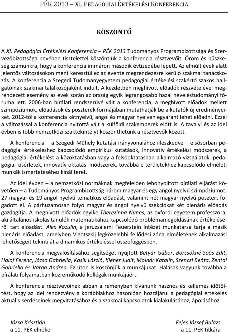 Öröm és büszkeség számunkra, hogy a konferencia immáron második évtizedébe lépett. Az elmúlt évek alatt jelentős változásokon ment keresztül ez az évente megrendezésre kerülő szakmai tanácskozás.