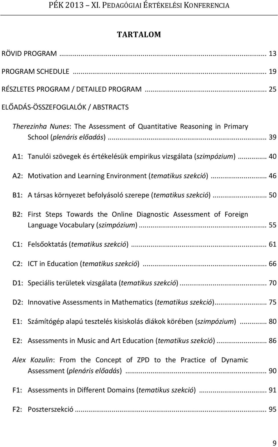 .. 39 A1: Tanulói szövegek és értékelésük empirikus vizsgálata (szimpózium)... 40 A2: Motivation and Learning Environment (tematikus szekció).