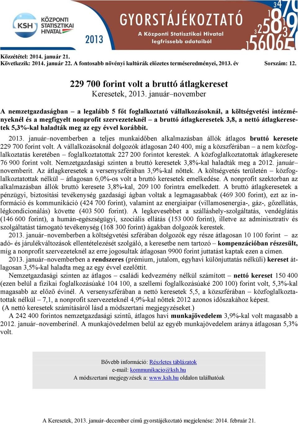 átlagkeresetek 5,3%-kal haladták meg az egy évvel korábbit. 2013. január novemberben a teljes munkaidőben alkalmazásban állók átlagos bruttó keresete 229 700 forint volt.