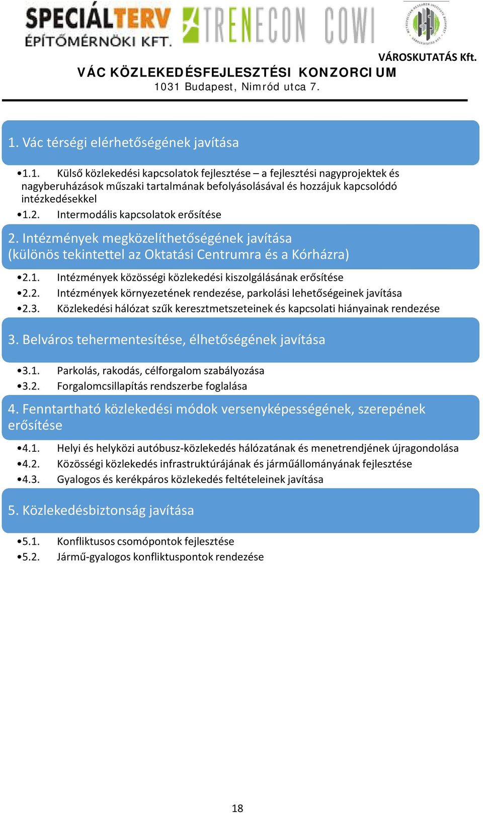 Intézmények közösségi közlekedési kiszolgálásának erősítése Intézmények környezetének rendezése, parkolási lehetőségeinek javítása Közlekedési hálózat szűk keresztmetszeteinek és kapcsolati
