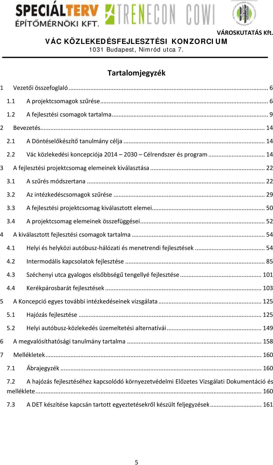 .. 22 3.2 Az intézkedéscsomagok szűrése... 29 3.3 A fejlesztési projektcsomag kiválasztott elemei... 50 3.4 A projektcsomag elemeinek összefüggései... 52 4 A kiválasztott fejlesztési csomagok tartalma.
