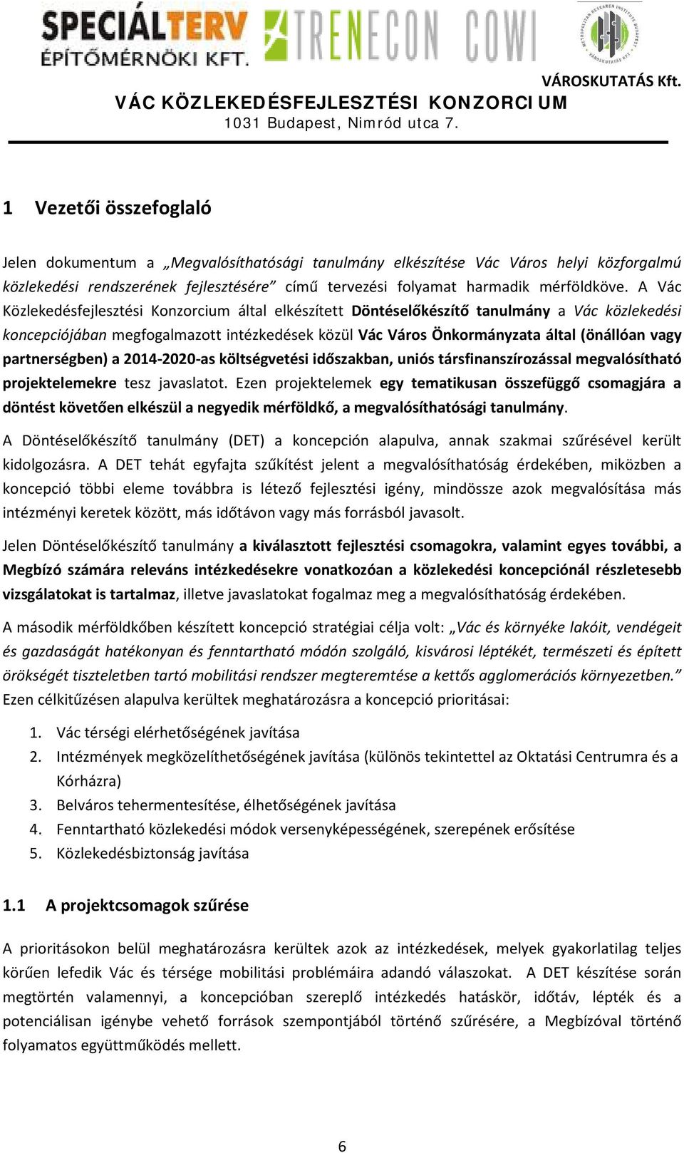 partnerségben) a 2014-2020-as költségvetési időszakban, uniós társfinanszírozással megvalósítható projektelemekre tesz javaslatot.
