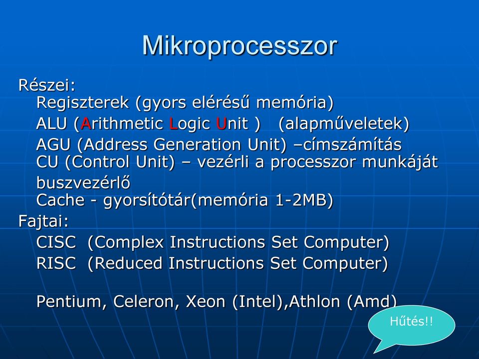 processzor munkáját buszvezérlő Cache - gyorsítótár(memória 1-2MB) Fajtai: CISC (Complex