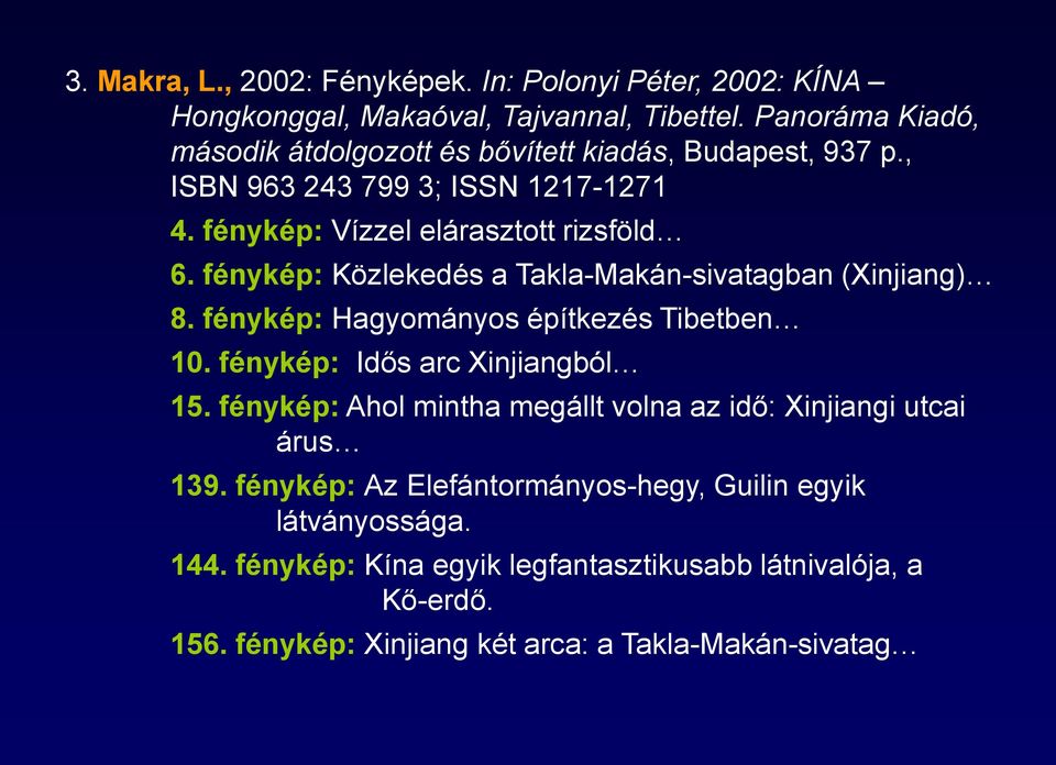 fénykép: Közlekedés a Takla-Makán-sivatagban (Xinjiang) 8. fénykép: Hagyományos építkezés Tibetben 10. fénykép: Idős arc Xinjiangból 15.