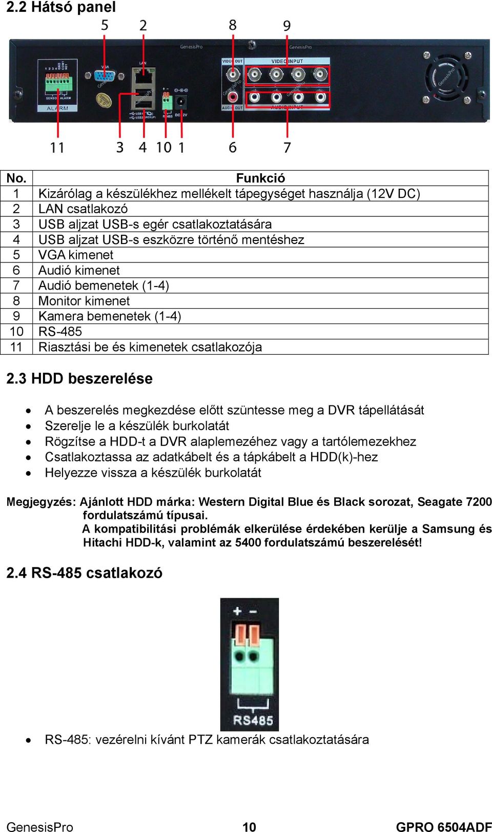 Audió kimenet 7 Audió bemenetek (1-4) 8 Monitor kimenet 9 Kamera bemenetek (1-4) 10 RS-485 11 Riasztási be és kimenetek csatlakozója 2.