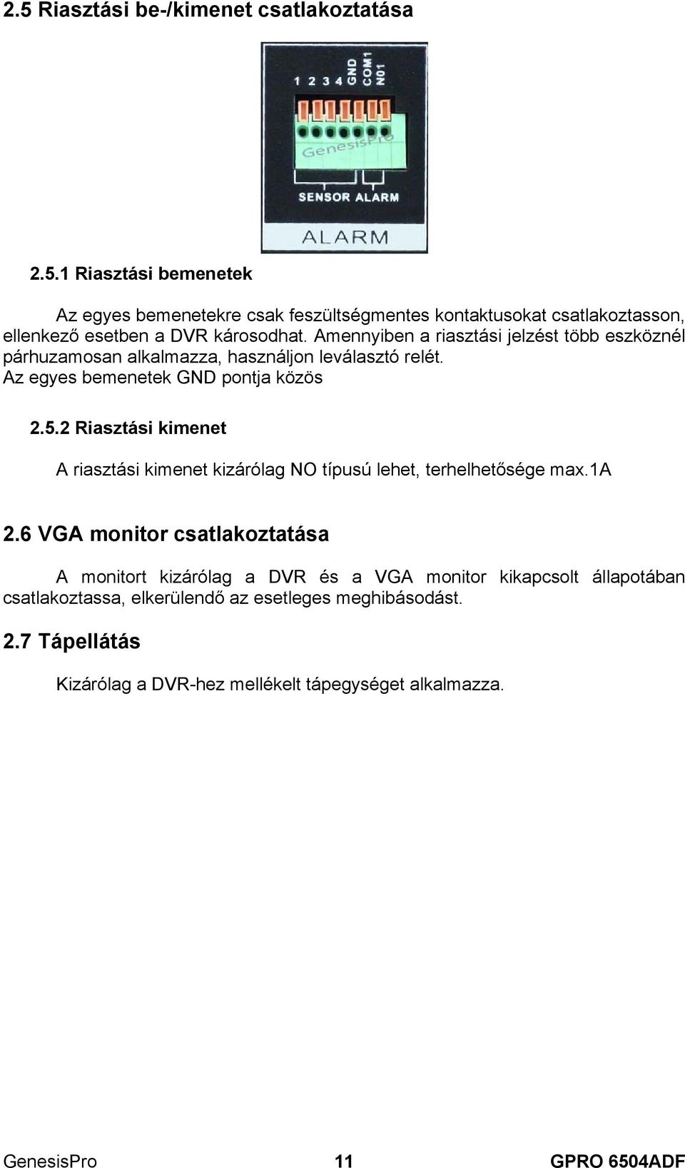 2 Riasztási kimenet A riasztási kimenet kizárólag NO típusú lehet, terhelhetősége max.1a 2.