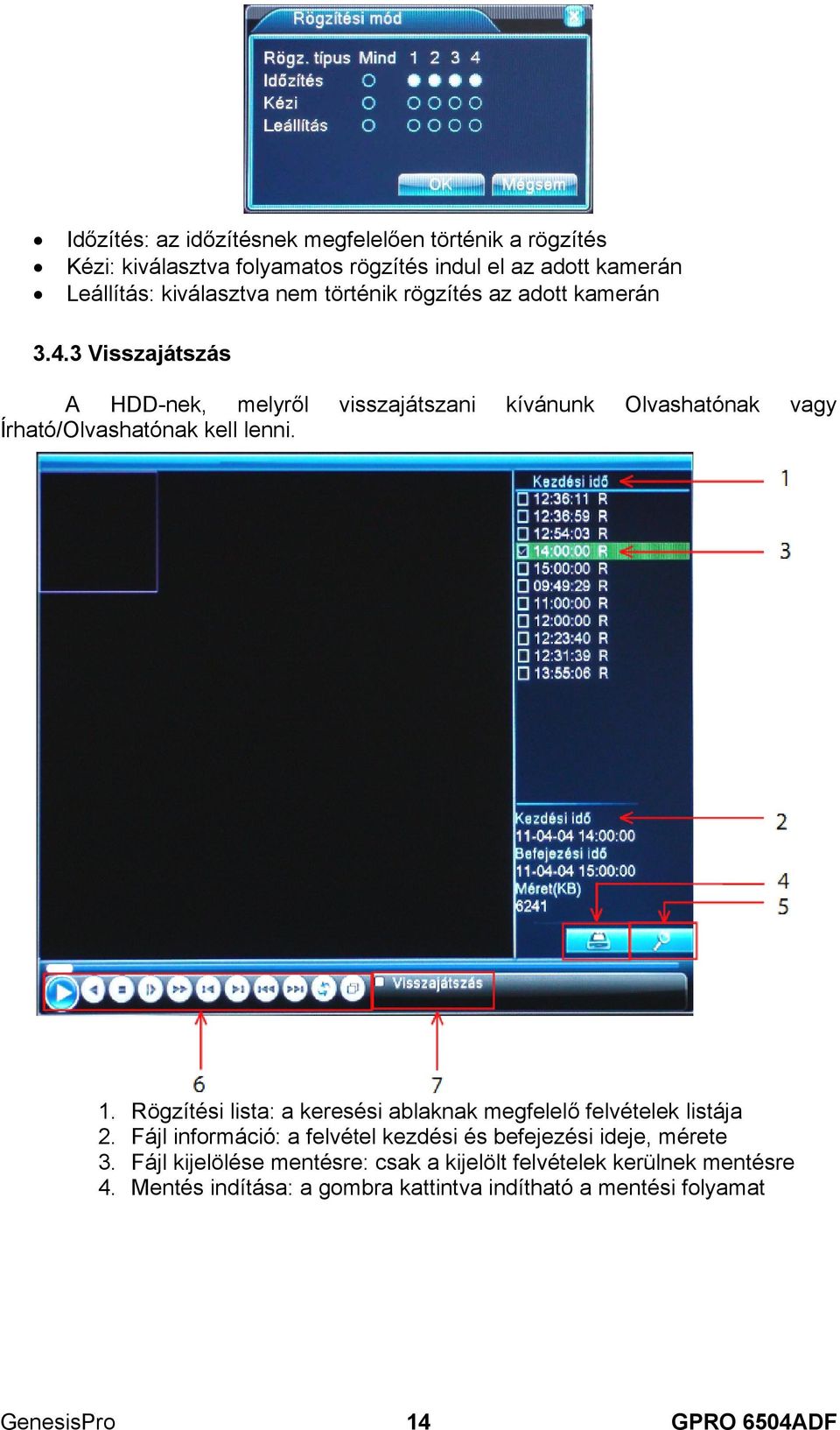 Rögzítési lista: a keresési ablaknak megfelelő felvételek listája 2. Fájl információ: a felvétel kezdési és befejezési ideje, mérete 3.