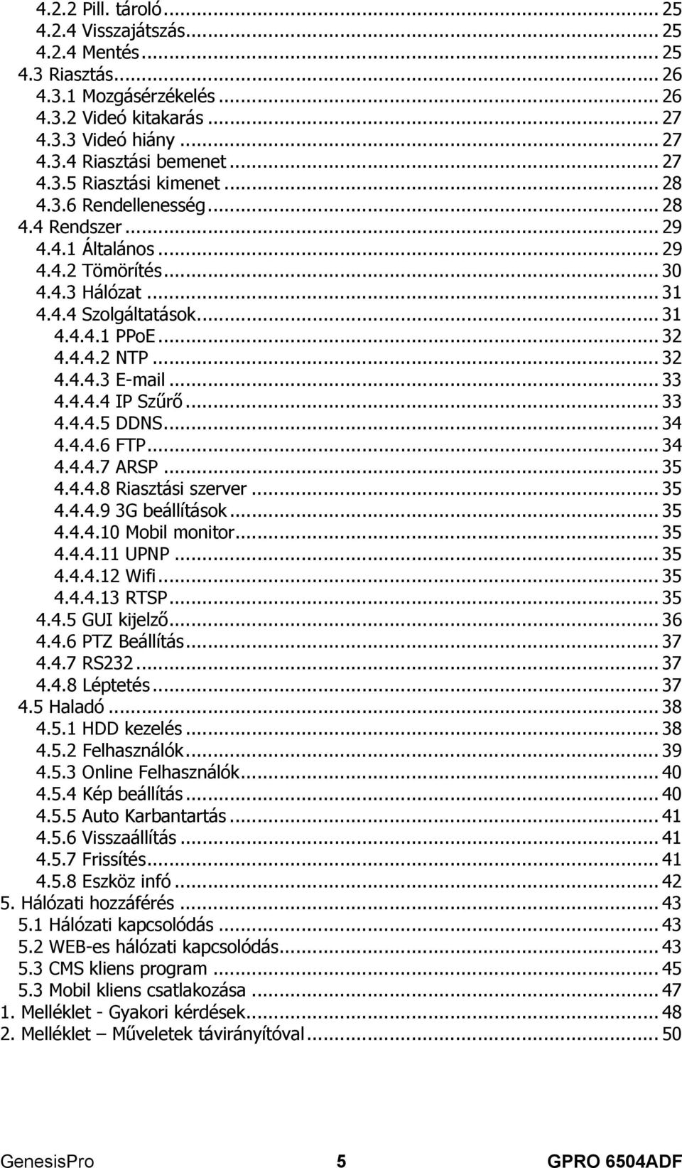 .. 33 4.4.4.4 IP Szűrő... 33 4.4.4.5 DDNS... 34 4.4.4.6 FTP... 34 4.4.4.7 ARSP... 35 4.4.4.8 Riasztási szerver... 35 4.4.4.9 3G beállítások... 35 4.4.4.10 Mobil monitor... 35 4.4.4.11 UPNP... 35 4.4.4.12 Wifi.