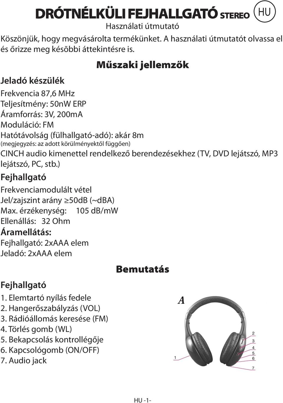 CINCH audio kimenettel rendelkező berendezésekhez (TV, DVD lejátszó, MP3 lejátszó, PC, stb.) Frekvenciamodulált vétel Jel/zajszint arány 50dB (~dba) Max.