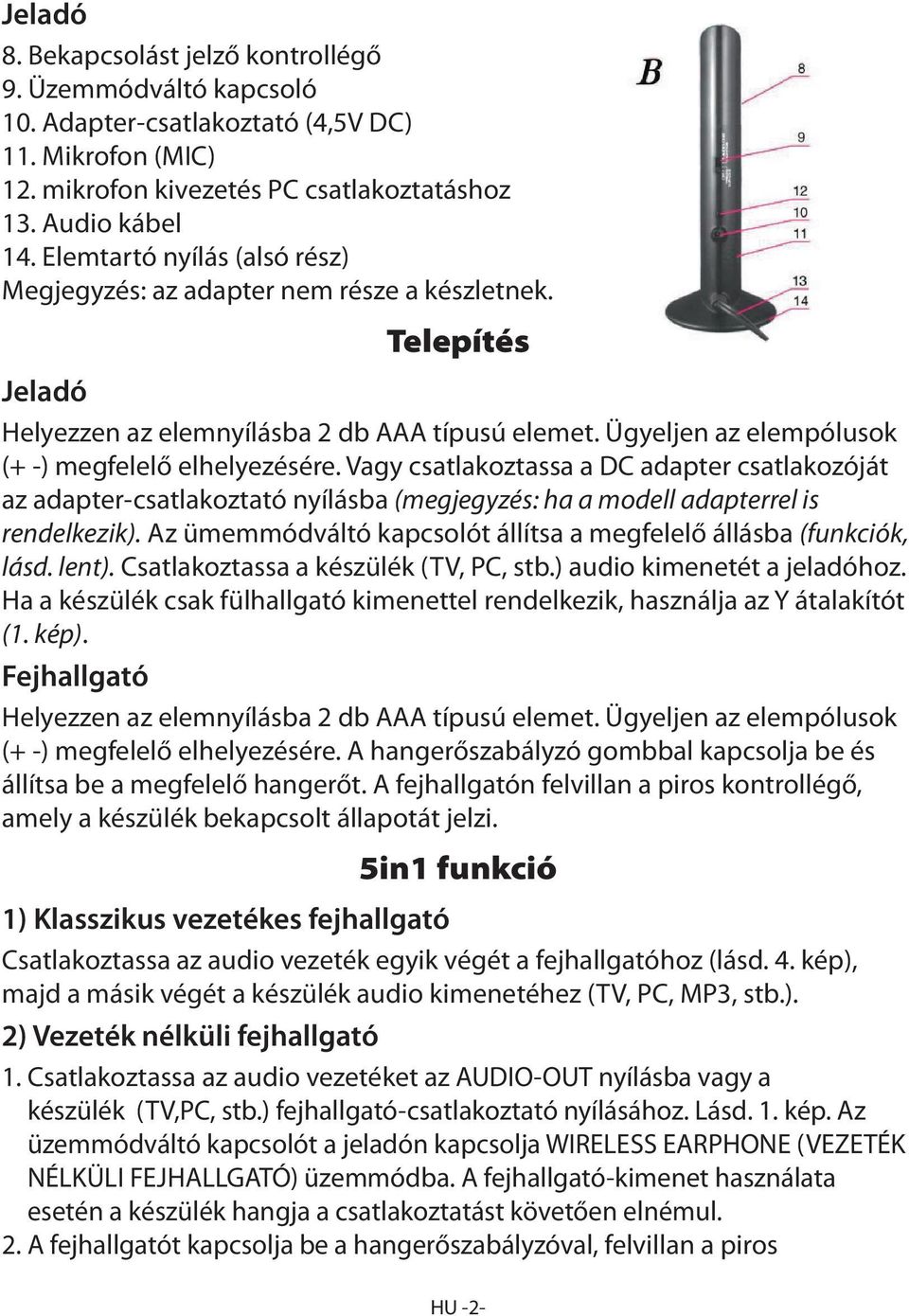 Vagy csatlakoztassa a DC adapter csatlakozóját az adapter-csatlakoztató nyílásba (megjegyzés: ha a modell adapterrel is rendelkezik).