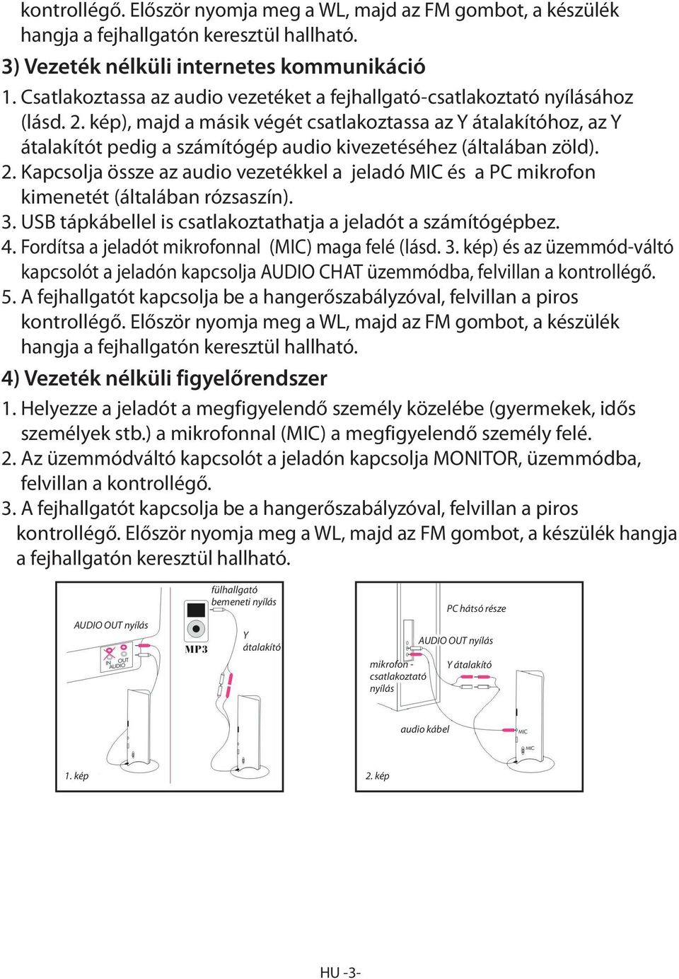 kép), majd a másik végét csatlakoztassa az Y átalakítóhoz, az Y átalakítót pedig a számítógép audio kivezetéséhez (általában zöld). 2.