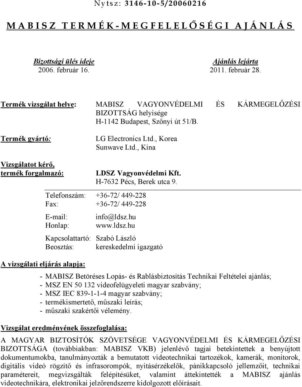 , Kína Vizsgálatot kérő, termék forgalmazó: LDSZ Vagyonvédelmi Kft. H-7632 Pécs, Berek utca 9. Telefonszám: +36-72/ 449-228 Fax: +36-72/ 449-228 E-mail: info@ldsz.