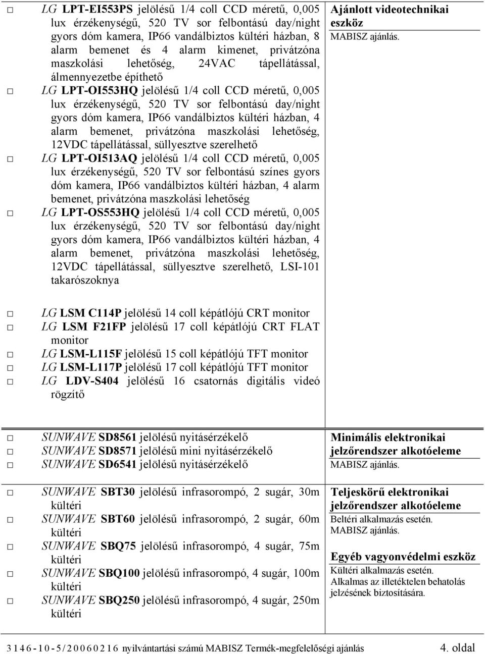 LG LPT-OI513AQ jelölésű 1/4 coll CCD méretű, 0,005 lux érzékenységű, 520 TV sor felbontású színes gyors dóm kamera, IP66 vandálbiztos házban, 4 alarm bemenet, privátzóna maszkolási lehetőség LG