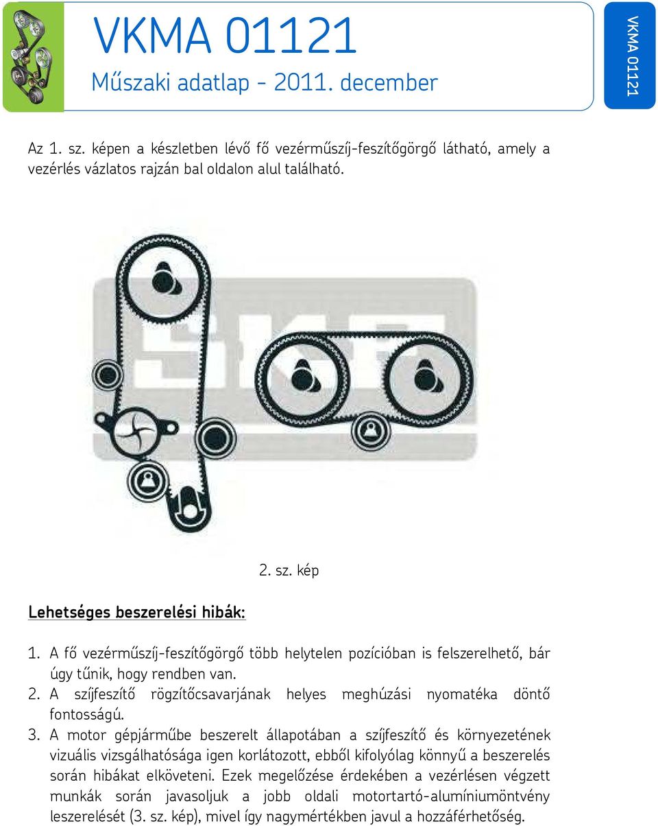 A szíjfeszítő rögzítőcsavarjának helyes meghúzási nyomatéka döntő fontosságú. 3.