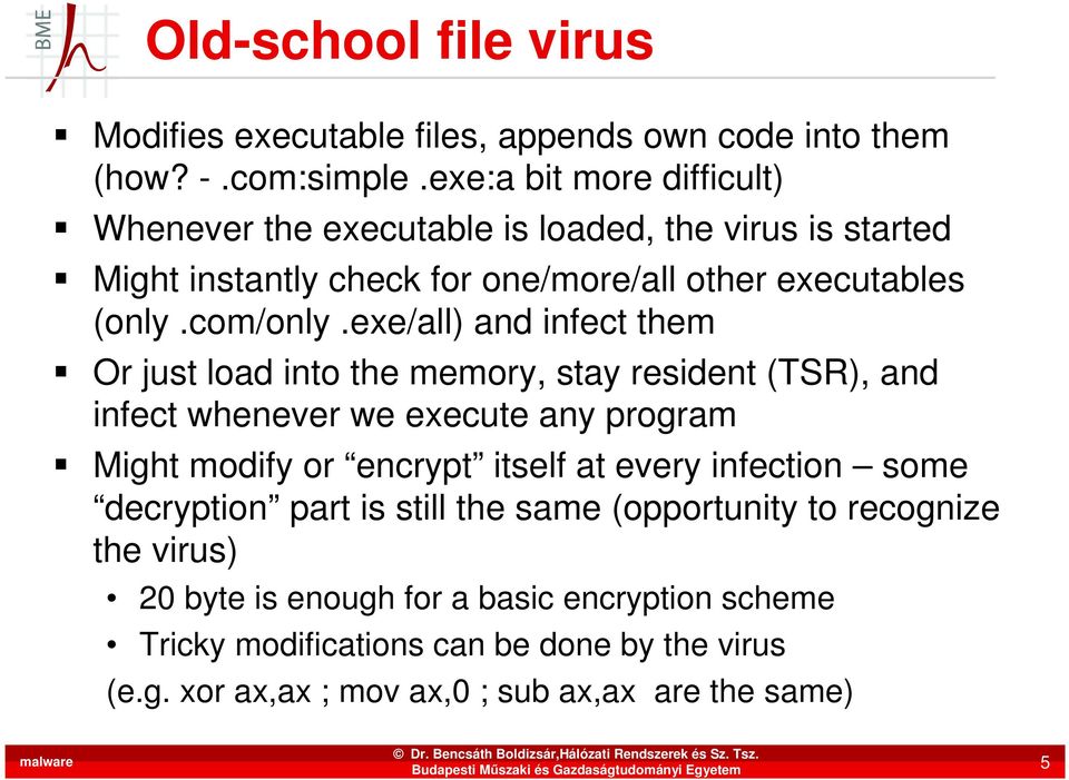 exe/all) and infect them Or just load into the memory, stay resident (TSR), and infect whenever we execute any program Might modify or encrypt itself at every