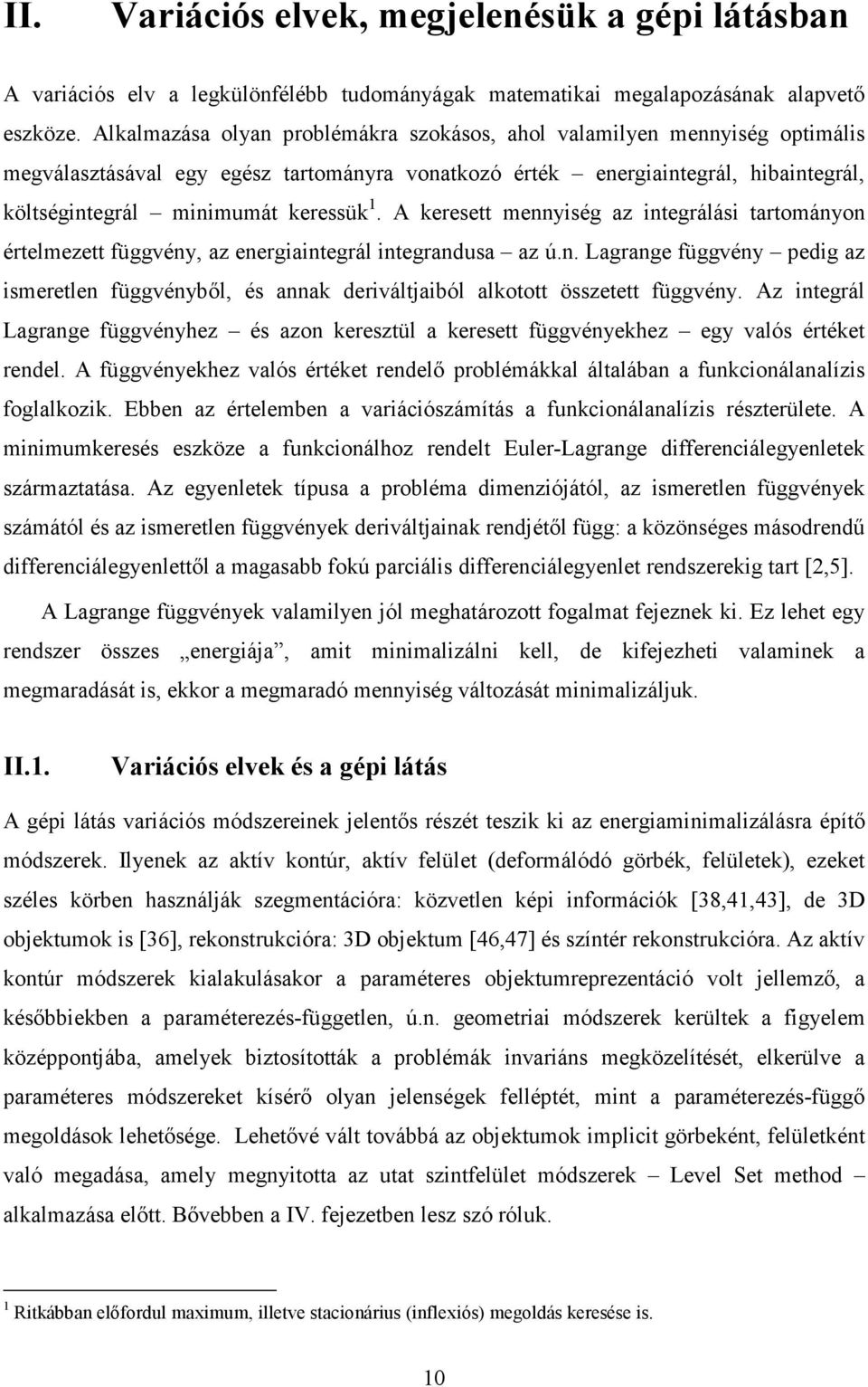A keresett mennység az ntegrálás tartományon értelmezett függvény, az energantegrál ntegrandusa az ú.n. Lagrange függvény pedg az smeretlen függvénybıl, és annak derváltjaból alkotott összetett függvény.