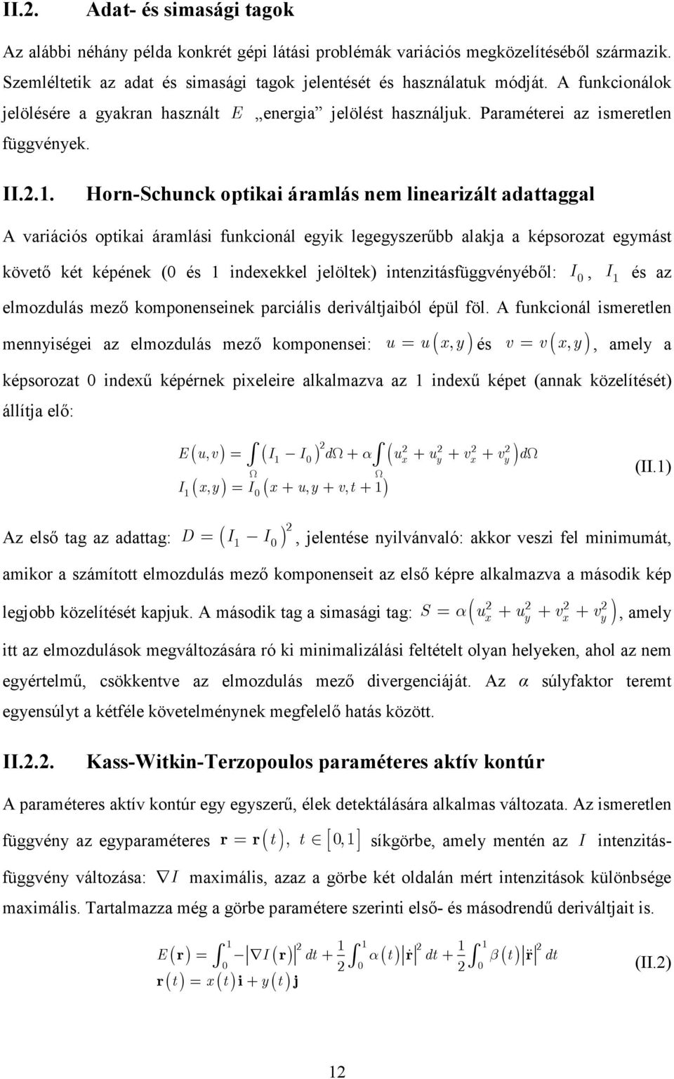 .. Horn-Schunck optka áramlás nem lnearzált adattaggal A varácós optka áramlás funkconál egyk legegyszerőbb alakja a képsorozat egymást követı két képének (0 és ndexekkel jelöltek)